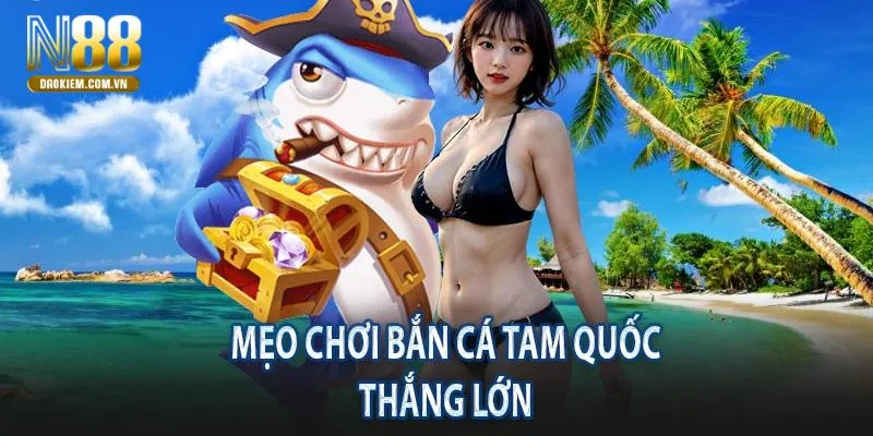 Bắn Cá Tam Quốc Với Những Phần Thưởng Hấp Dẫn Tại N88 Những bí kíp giúp bạn có thể hạ gục được nhiều chú cá trong ván cược