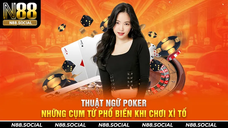 Thuật Ngữ Poker - Những Cụm Từ Phổ Biến Khi Chơi Xì Tố thuật ngữ Poker