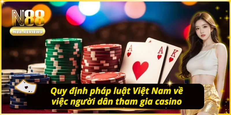 Giải Mã Tại Sao Casino Không Cho Người Việt Vào? Luật pháp nước nhà quy định tiêu chí tham gia casino
