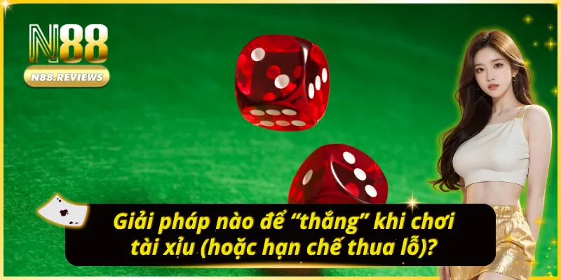 Tại Sao Chơi Tài Xỉu Luôn Thua? Những Sự Thật Đằng Sau Các Ván Cược Một số giải pháp để “thắng” khi chơi tài xỉu tại nhà cái uy tín